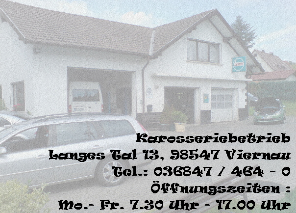 Karosseriebetrieb   Langes Tal 13, 98547 Viernau   Tel.: 036847 / 464 - 0   Öffnungszeiten :   Mo.- Fr. 7.30 Uhr - 17.00 Uhr